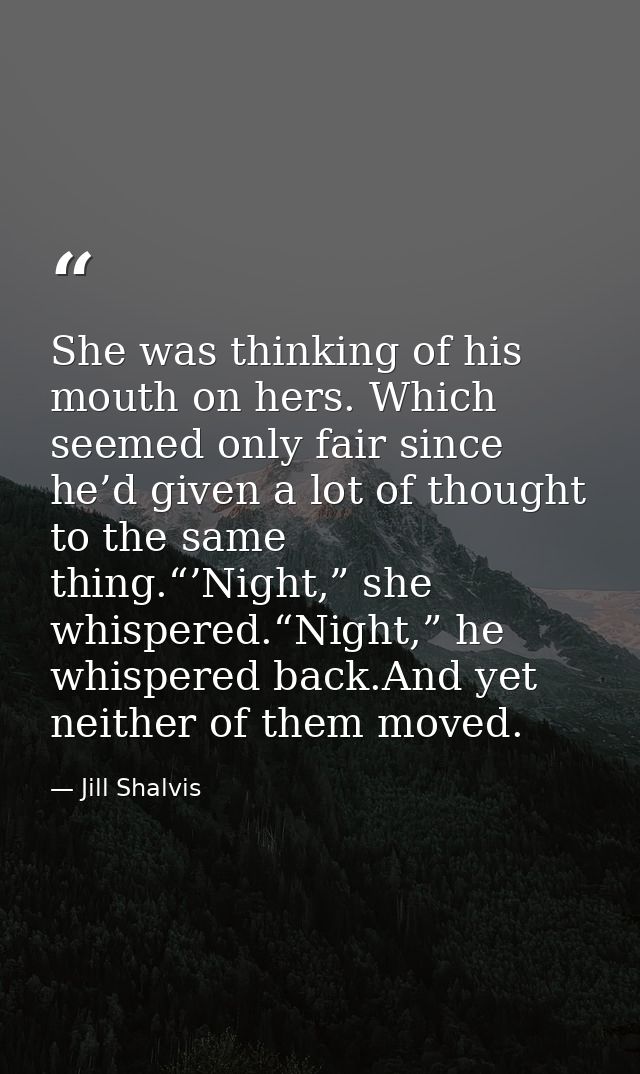 She was thinking of his mouth on hers. Which seemed only fair since he’d given a lot of thought to the same thing.“’Nigh — Jill Shalvis