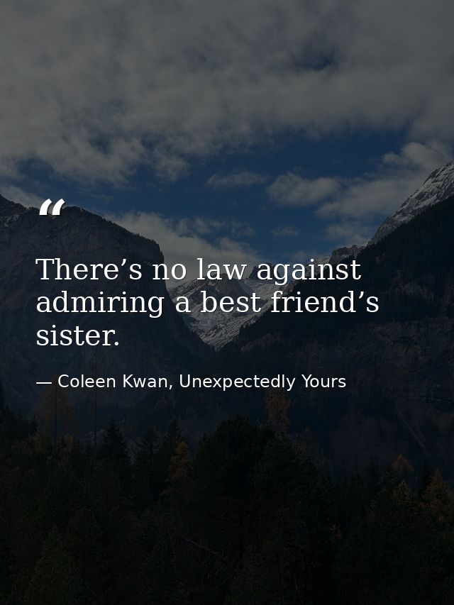 There’s no law against admiring a best friend’s sister. — Coleen Kwan, Unexpectedly Yours