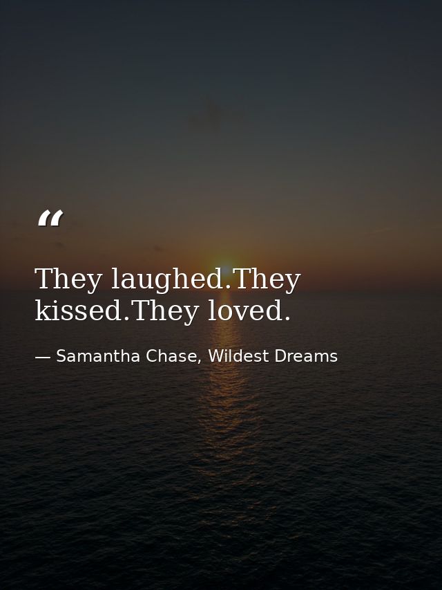 They laughed.They kissed.They loved. — Samantha Chase, Wildest Dreams