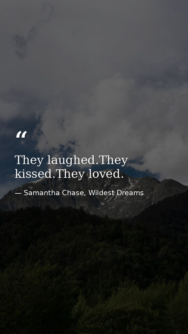 They laughed.They kissed.They loved. — Samantha Chase, Wildest Dreams