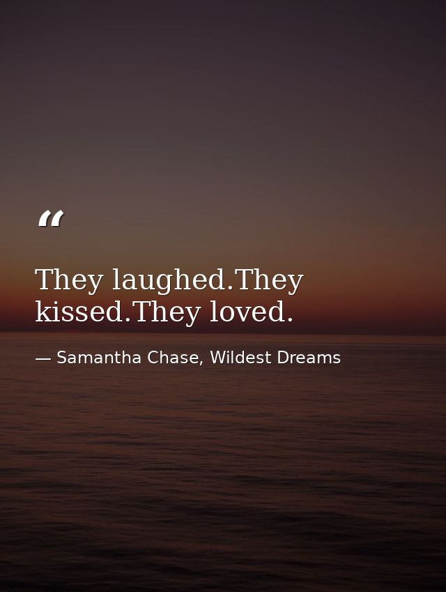 They laughed.They kissed.They loved. — Samantha Chase, Wildest Dreams