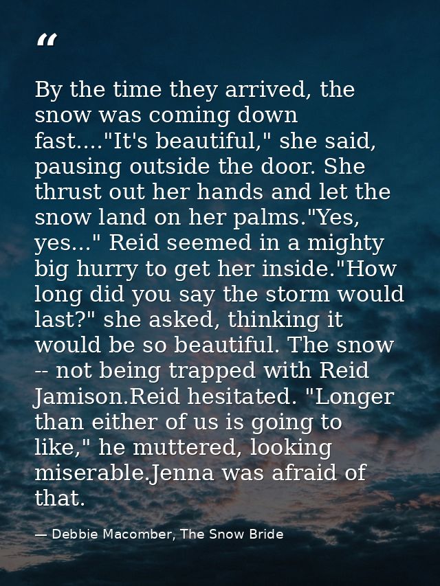 By the time they arrived, the snow was coming down fast...."It's beautiful," she said, pausing outside the door. She thr — Debbie Macomber, The Snow Bride