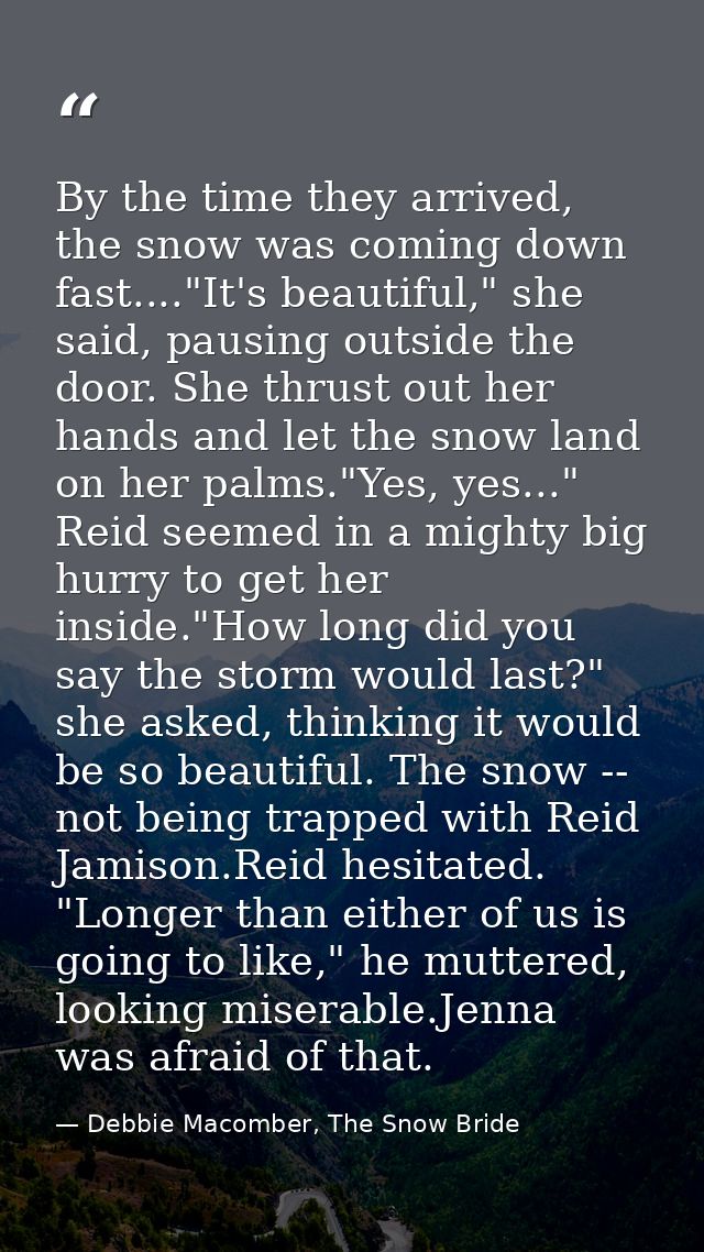 By the time they arrived, the snow was coming down fast...."It's beautiful," she said, pausing outside the door. She thr — Debbie Macomber, The Snow Bride