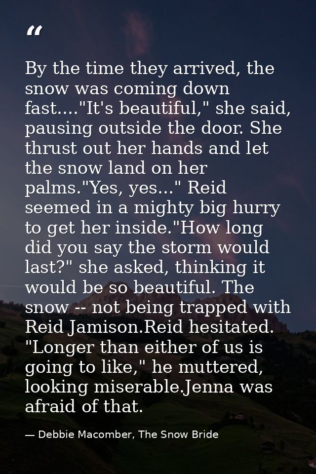 By the time they arrived, the snow was coming down fast...."It's beautiful," she said, pausing outside the door. She thr — Debbie Macomber, The Snow Bride