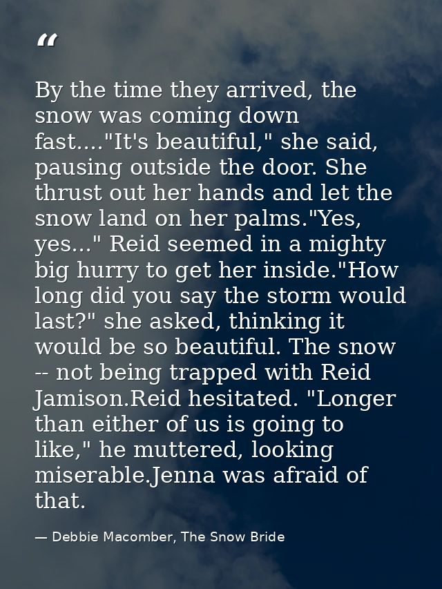 By the time they arrived, the snow was coming down fast...."It's beautiful," she said, pausing outside the door. She thr — Debbie Macomber, The Snow Bride