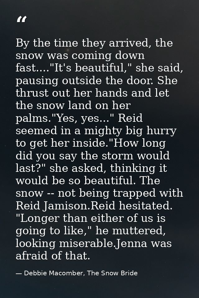By the time they arrived, the snow was coming down fast...."It's beautiful," she said, pausing outside the door. She thr — Debbie Macomber, The Snow Bride