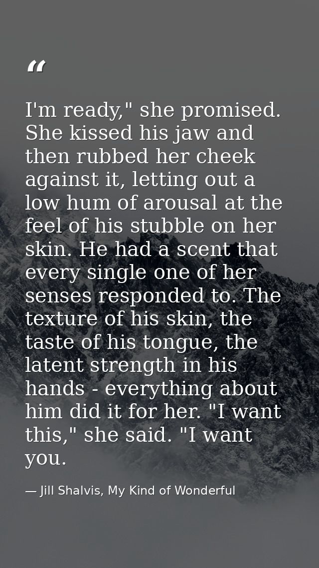 I'm ready," she promised. She kissed his jaw and then rubbed her cheek against it, letting out a low hum of arousal at t — Jill Shalvis, My Kind of Wonderful