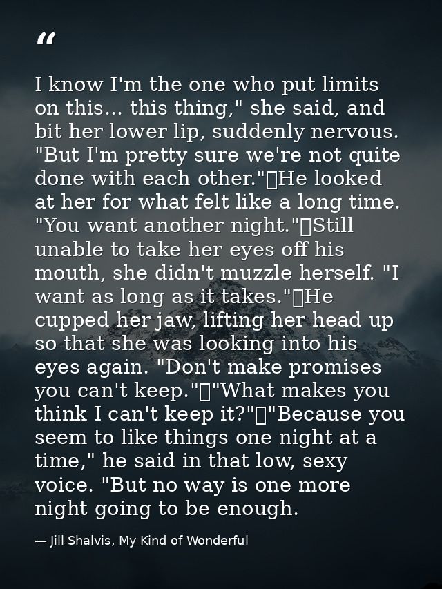 I know I'm the one who put limits on this... this thing," she said, and bit her lower lip, suddenly nervous. "But I'm pr — Jill Shalvis, My Kind of Wonderful
