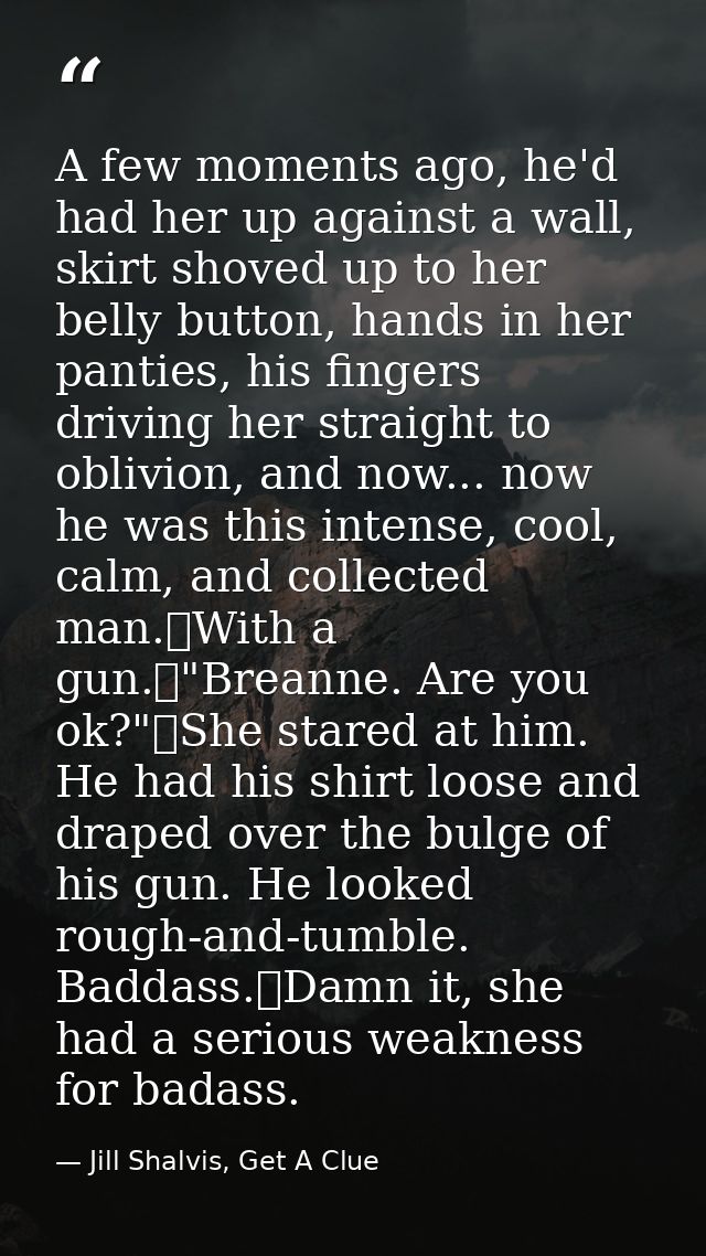 A few moments ago, he'd had her up against a wall, skirt shoved up to her belly button, hands in her panties, his finger — Jill Shalvis, Get A Clue