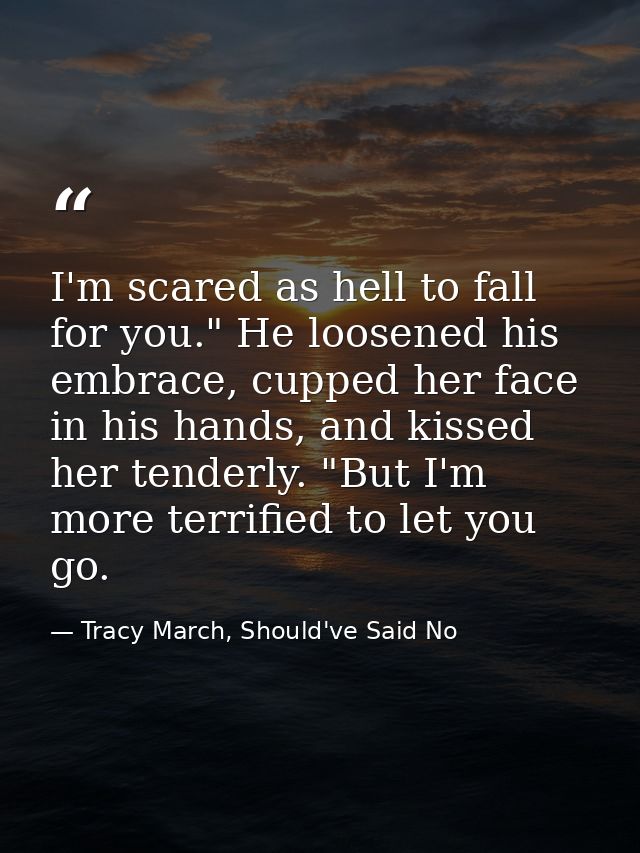 I'm scared as hell to fall for you." He loosened his embrace, cupped her face in his hands, and kissed her tenderly. "Bu — Tracy March, Should've Said No