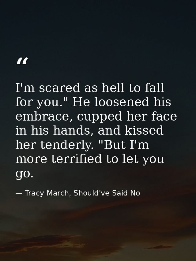 I'm scared as hell to fall for you." He loosened his embrace, cupped her face in his hands, and kissed her tenderly. "Bu — Tracy March, Should've Said No