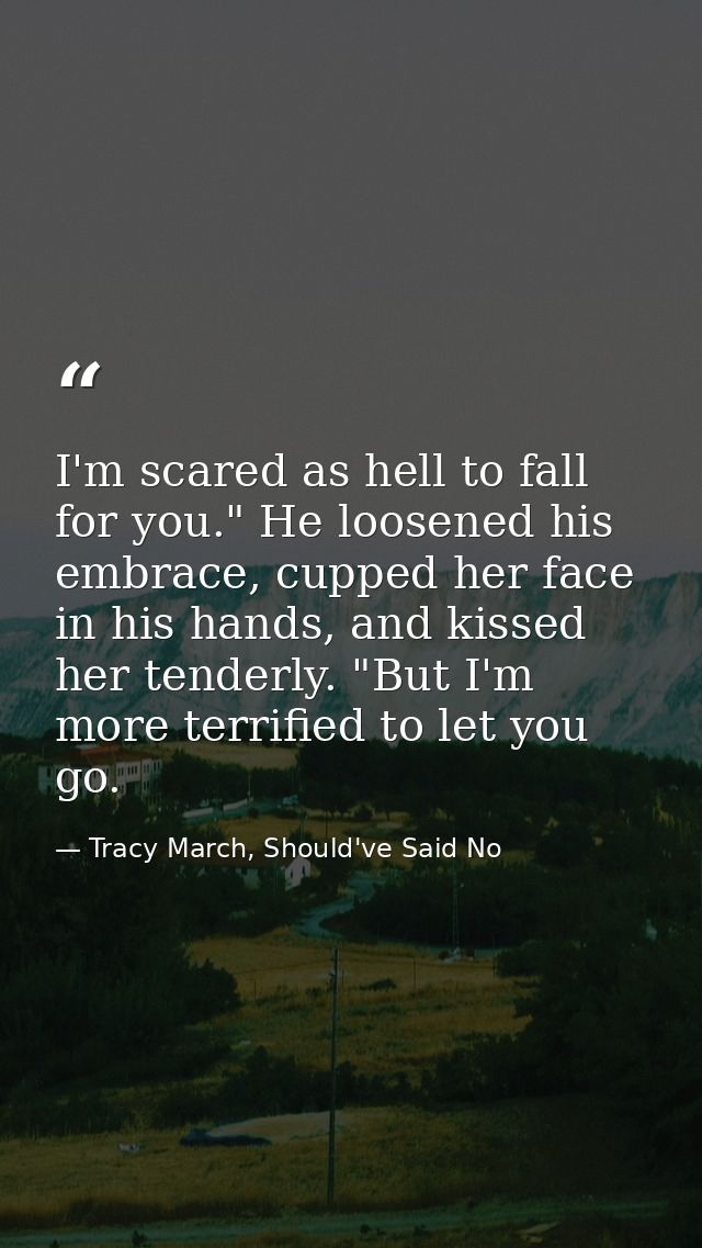 I'm scared as hell to fall for you." He loosened his embrace, cupped her face in his hands, and kissed her tenderly. "Bu — Tracy March, Should've Said No