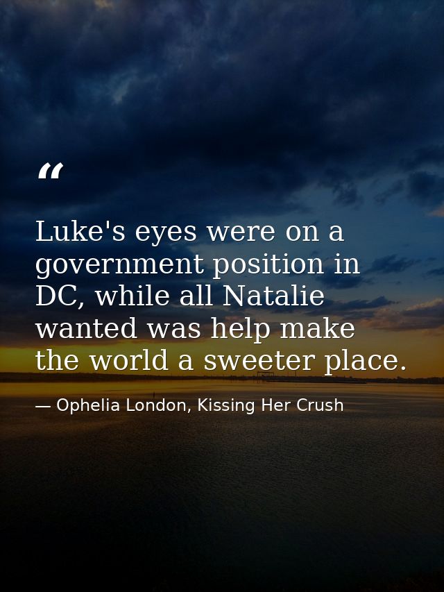 Luke's eyes were on a government position in DC, while all Natalie wanted was help make the world a sweeter place. — Ophelia London, Kissing Her Crush