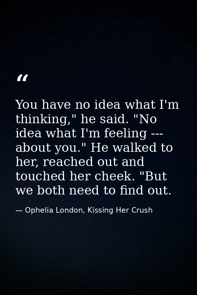 You have no idea what I'm thinking," he said. "No idea what I'm feeling --- about you." He walked to her, reached out an — Ophelia London, Kissing Her Crush