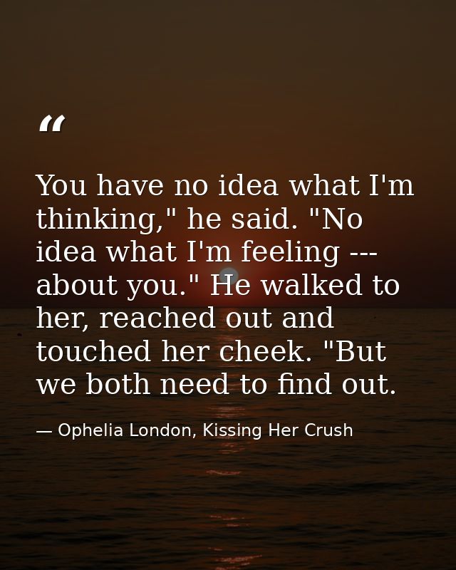 You have no idea what I'm thinking," he said. "No idea what I'm feeling --- about you." He walked to her, reached out an — Ophelia London, Kissing Her Crush