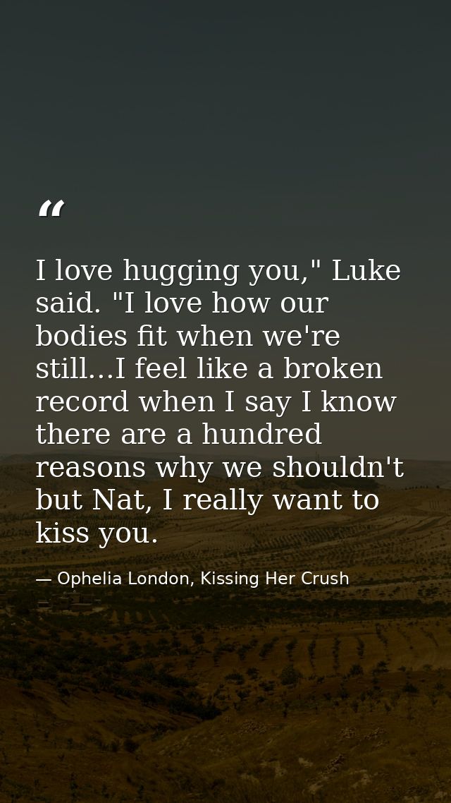 I love hugging you," Luke said. "I love how our bodies fit when we're still...I feel like a broken record when I say I k — Ophelia London, Kissing Her Crush