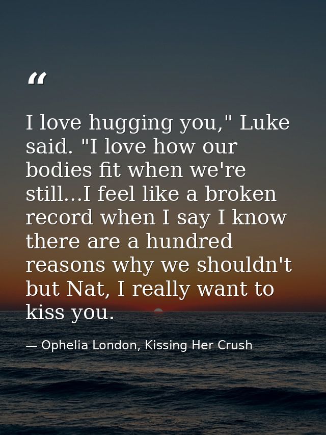 I love hugging you," Luke said. "I love how our bodies fit when we're still...I feel like a broken record when I say I k — Ophelia London, Kissing Her Crush