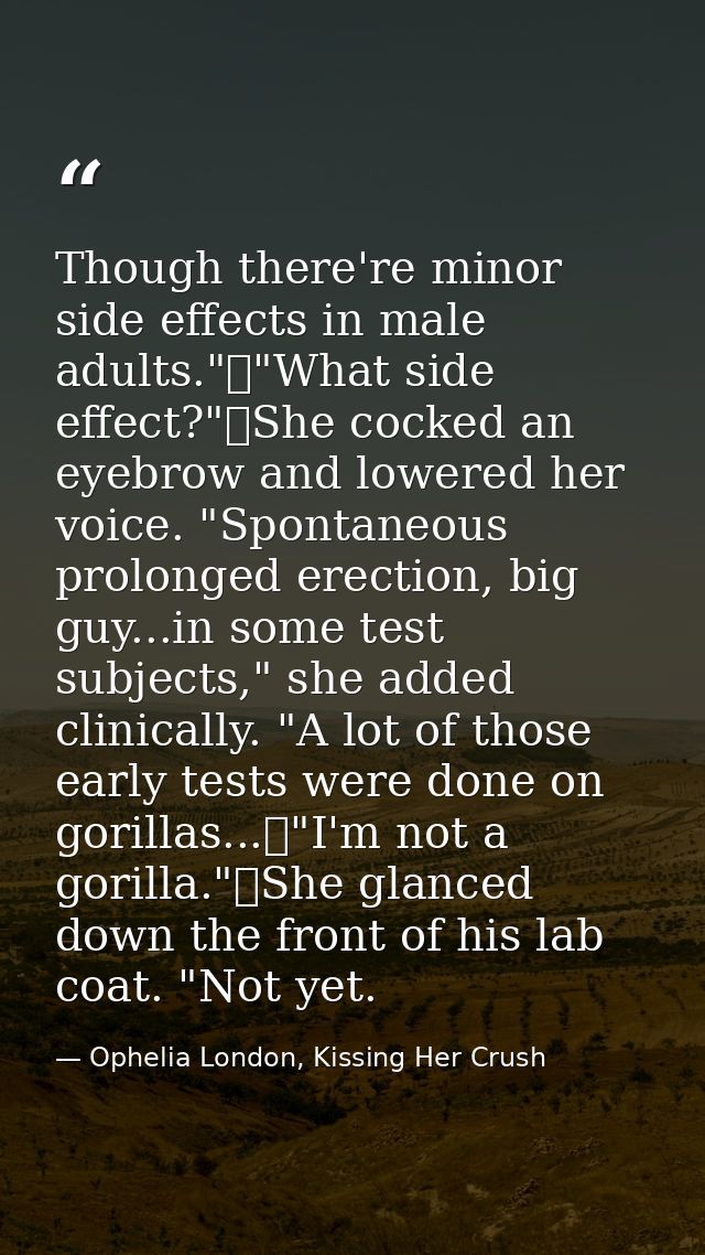 Though there're minor side effects in male adults."	"What side effect?"	She cocked an eyebrow and lowered her voice. "Sp — Ophelia London, Kissing Her Crush