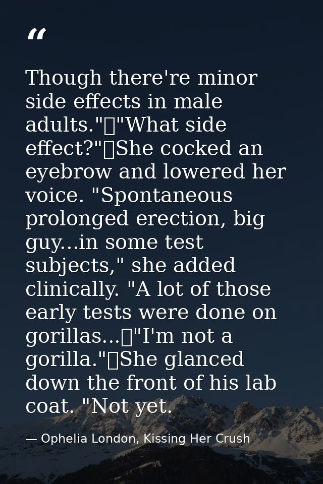 Though there're minor side effects in male adults."	"What side effect?"	She cocked an eyebrow and lowered her voice. "Sp — Ophelia London, Kissing Her Crush
