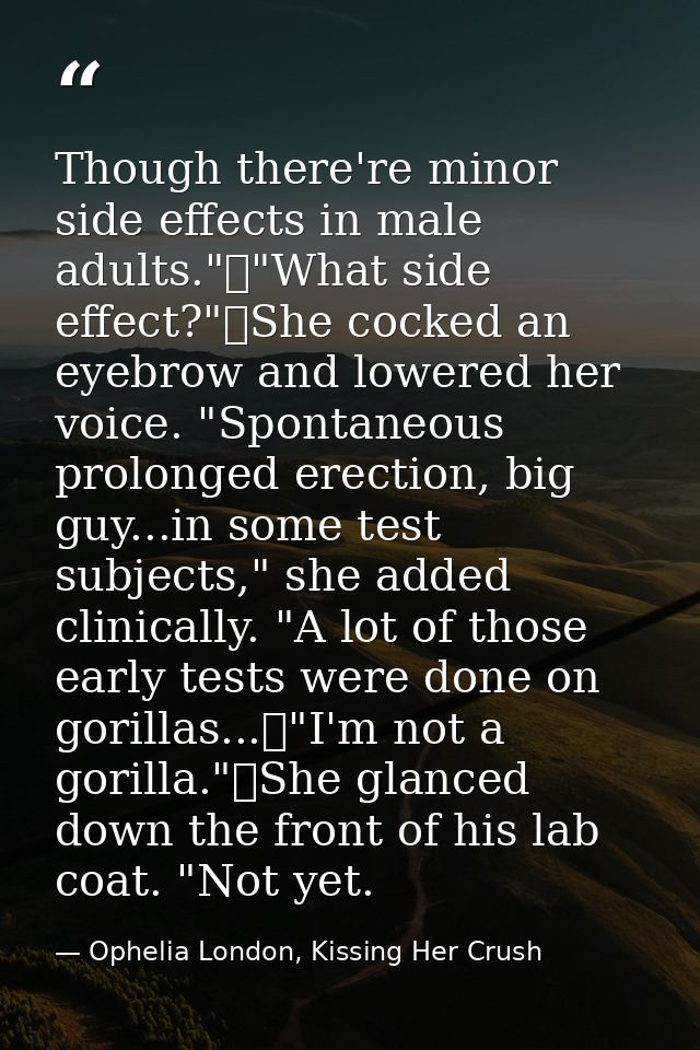 Though there're minor side effects in male adults."	"What side effect?"	She cocked an eyebrow and lowered her voice. "Sp — Ophelia London, Kissing Her Crush