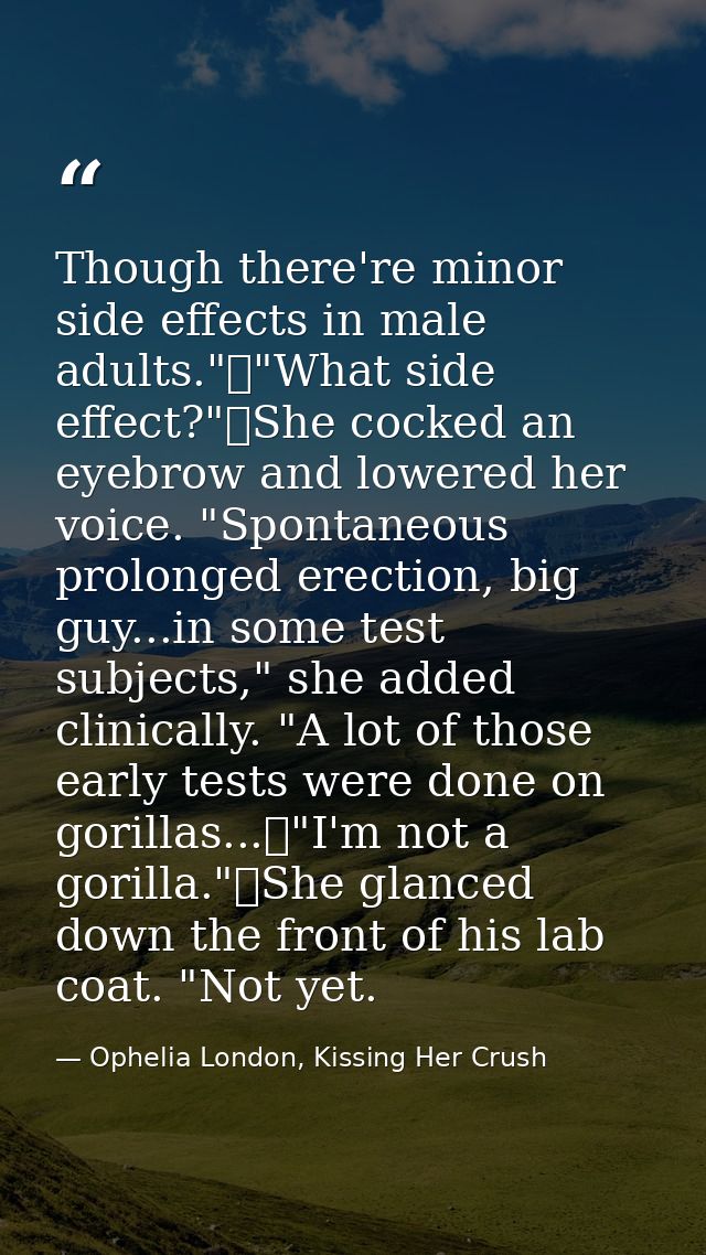 Though there're minor side effects in male adults."	"What side effect?"	She cocked an eyebrow and lowered her voice. "Sp — Ophelia London, Kissing Her Crush