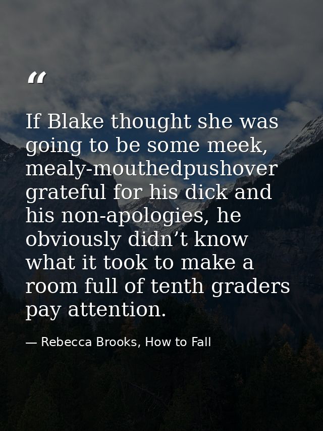 If Blake thought she was going to be some meek, mealy-mouthedpushover grateful for his dick and his non-apologies, he ob — Rebecca Brooks, How to Fall