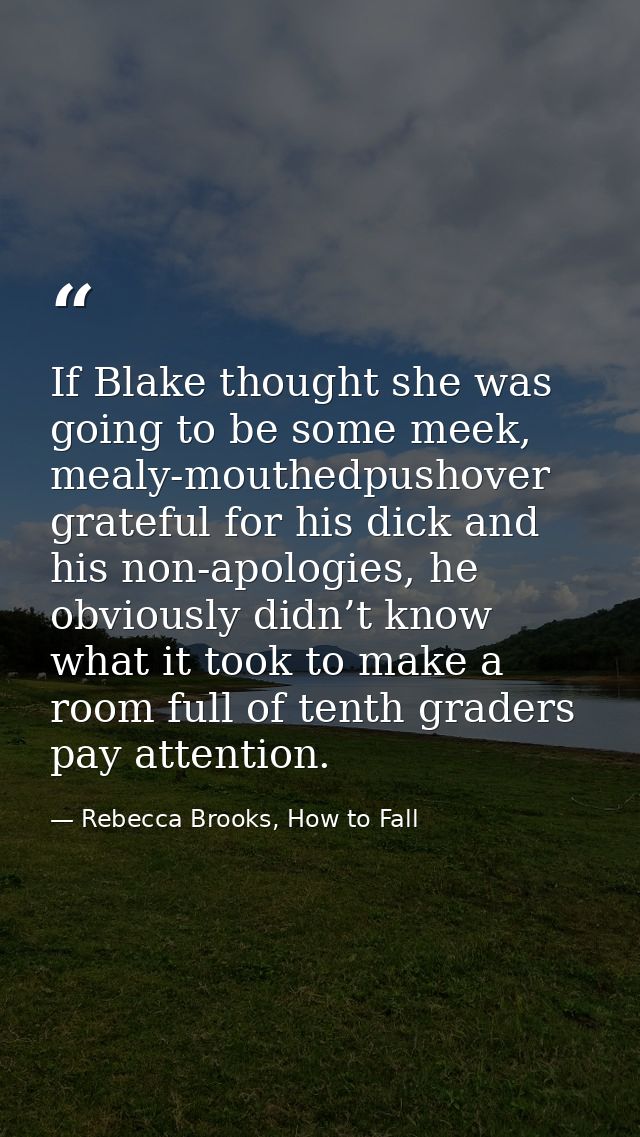 If Blake thought she was going to be some meek, mealy-mouthedpushover grateful for his dick and his non-apologies, he ob — Rebecca Brooks, How to Fall