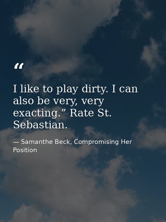 I like to play dirty. I can also be very, very exacting.” Rate St. Sebastian. — Samanthe Beck, Compromising Her Position