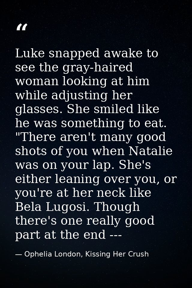 Luke snapped awake to see the gray-haired woman looking at him while adjusting her glasses. She smiled like he was somet — Ophelia London, Kissing Her Crush