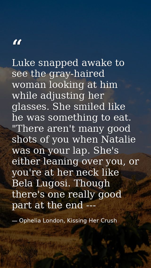 Luke snapped awake to see the gray-haired woman looking at him while adjusting her glasses. She smiled like he was somet — Ophelia London, Kissing Her Crush
