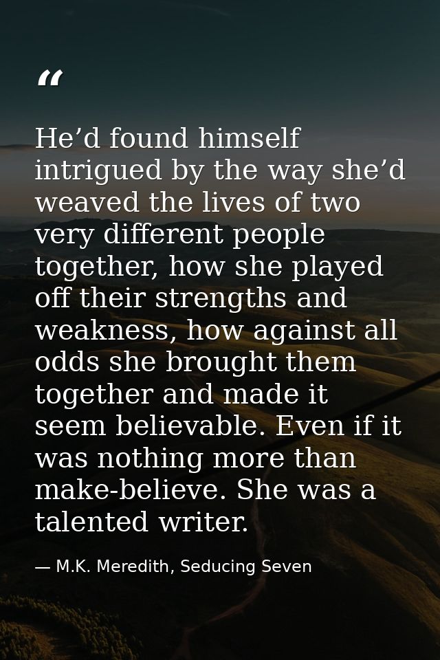 He’d found himself intrigued by the way she’d weaved the lives of two very different people together, how she played off — M.K. Meredith, Seducing Seven