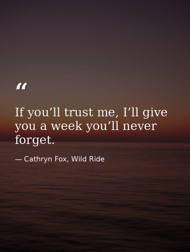If you’ll trust me, I’ll give you a week you’ll never forget. — Cathryn Fox, Wild Ride