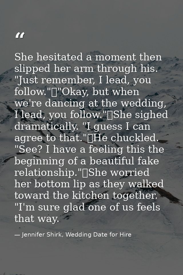 She hesitated a moment then slipped her arm through his. "Just remember, I lead, you follow."	"Okay, but when we're danc — Jennifer Shirk, Wedding Date for Hire