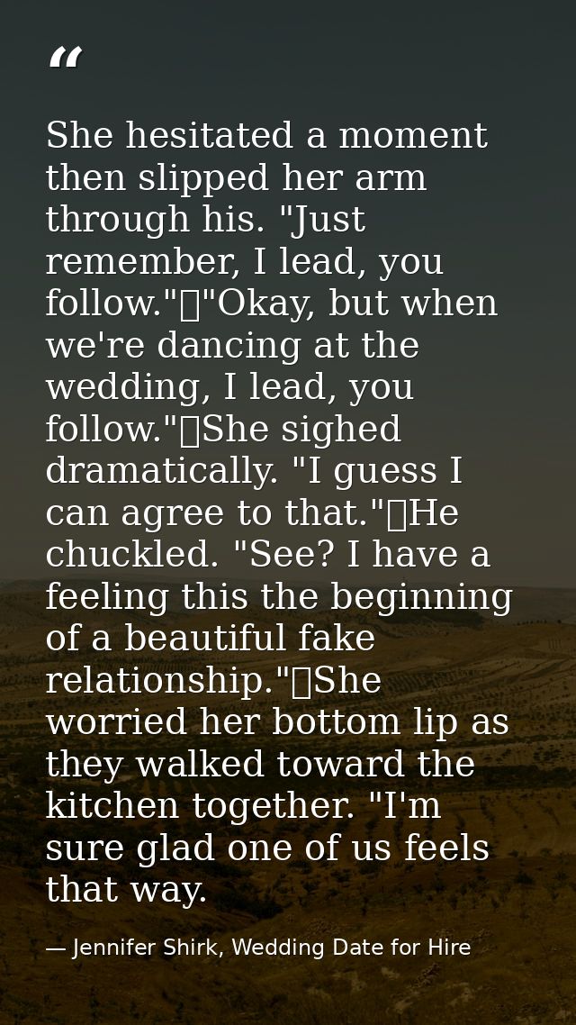 She hesitated a moment then slipped her arm through his. "Just remember, I lead, you follow."	"Okay, but when we're danc — Jennifer Shirk, Wedding Date for Hire
