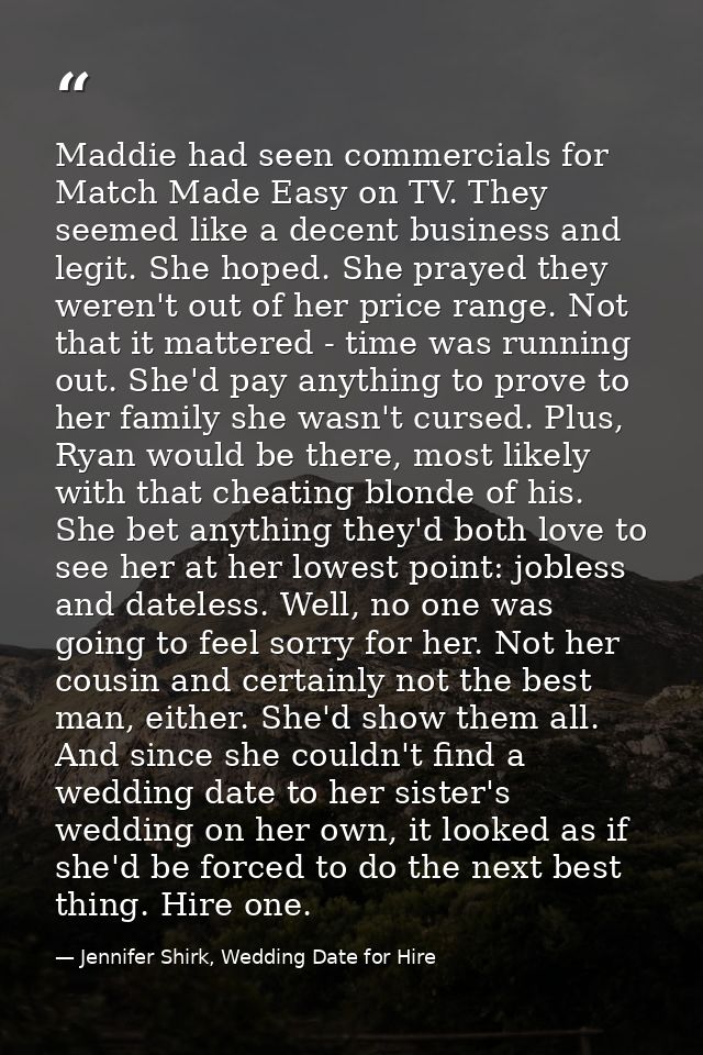 Maddie had seen commercials for Match Made Easy on TV. They seemed like a decent business and legit. She hoped. She pray — Jennifer Shirk, Wedding Date for Hire