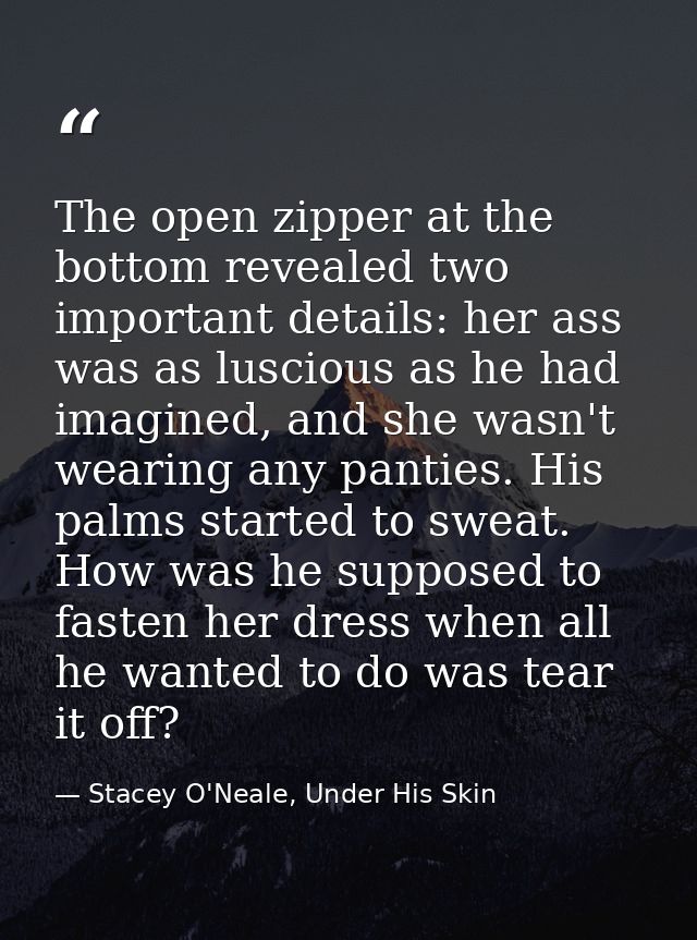 The open zipper at the bottom revealed two important details: her ass was as luscious as he had imagined, and she wasn't — Stacey O'Neale, Under His Skin