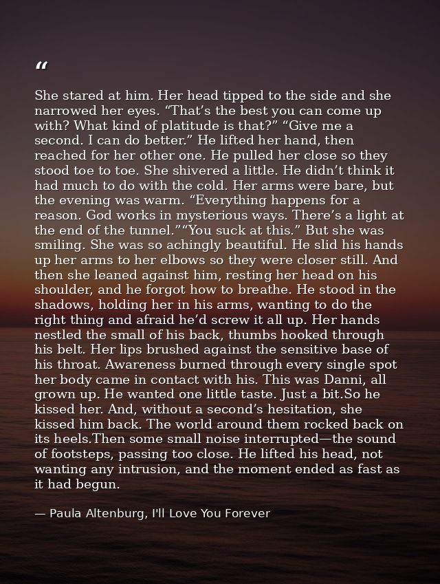 She stared at him. Her head tipped to the side and she narrowed her eyes. “That’s the best you can come up with? What ki — Paula Altenburg, I'll Love You Forever
