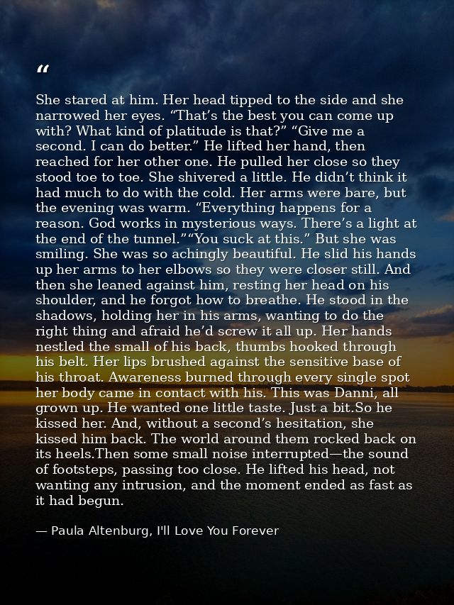 She stared at him. Her head tipped to the side and she narrowed her eyes. “That’s the best you can come up with? What ki — Paula Altenburg, I'll Love You Forever
