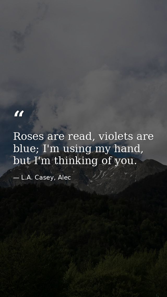Roses are read, violets are blue; I'm using my hand, but I'm thinking of you. — L.A. Casey, Alec
