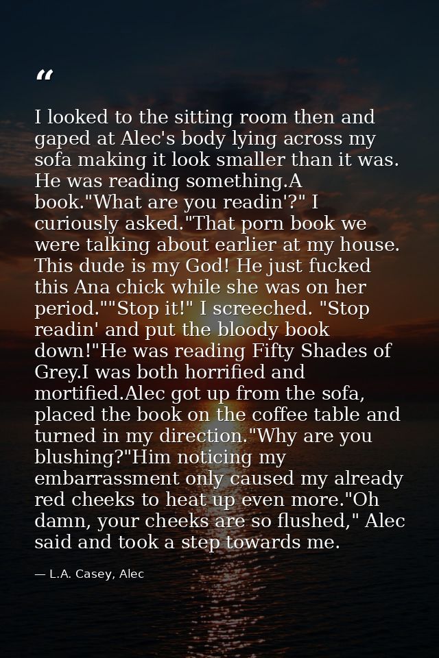 I looked to the sitting room then and gaped at Alec's body lying across my sofa making it look smaller than it was. He w — L.A. Casey, Alec