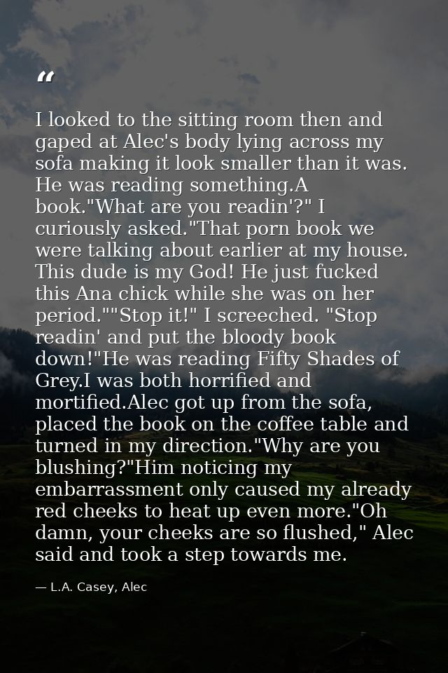 I looked to the sitting room then and gaped at Alec's body lying across my sofa making it look smaller than it was. He w — L.A. Casey, Alec