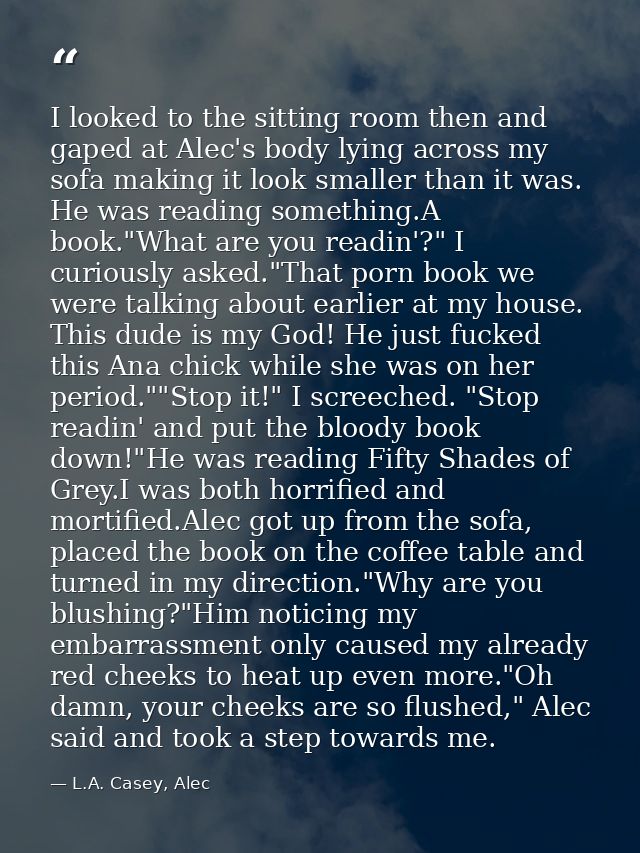 I looked to the sitting room then and gaped at Alec's body lying across my sofa making it look smaller than it was. He w — L.A. Casey, Alec