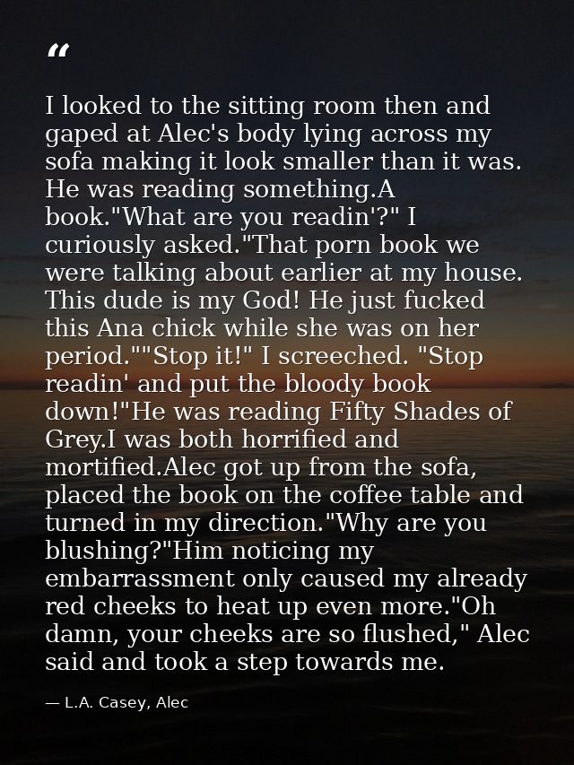 I looked to the sitting room then and gaped at Alec's body lying across my sofa making it look smaller than it was. He w — L.A. Casey, Alec