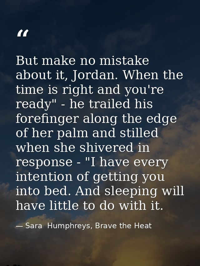But make no mistake about it, Jordan. When the time is right and you're ready" - he trailed his forefinger along the edg — Sara  Humphreys, Brave the Heat