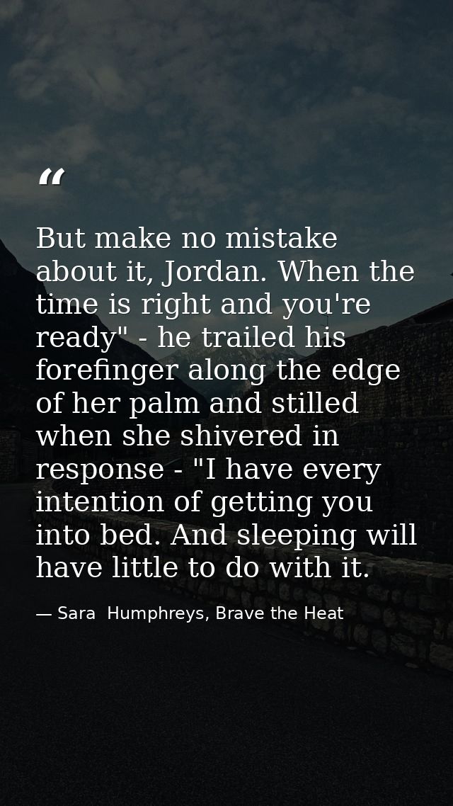 But make no mistake about it, Jordan. When the time is right and you're ready" - he trailed his forefinger along the edg — Sara  Humphreys, Brave the Heat