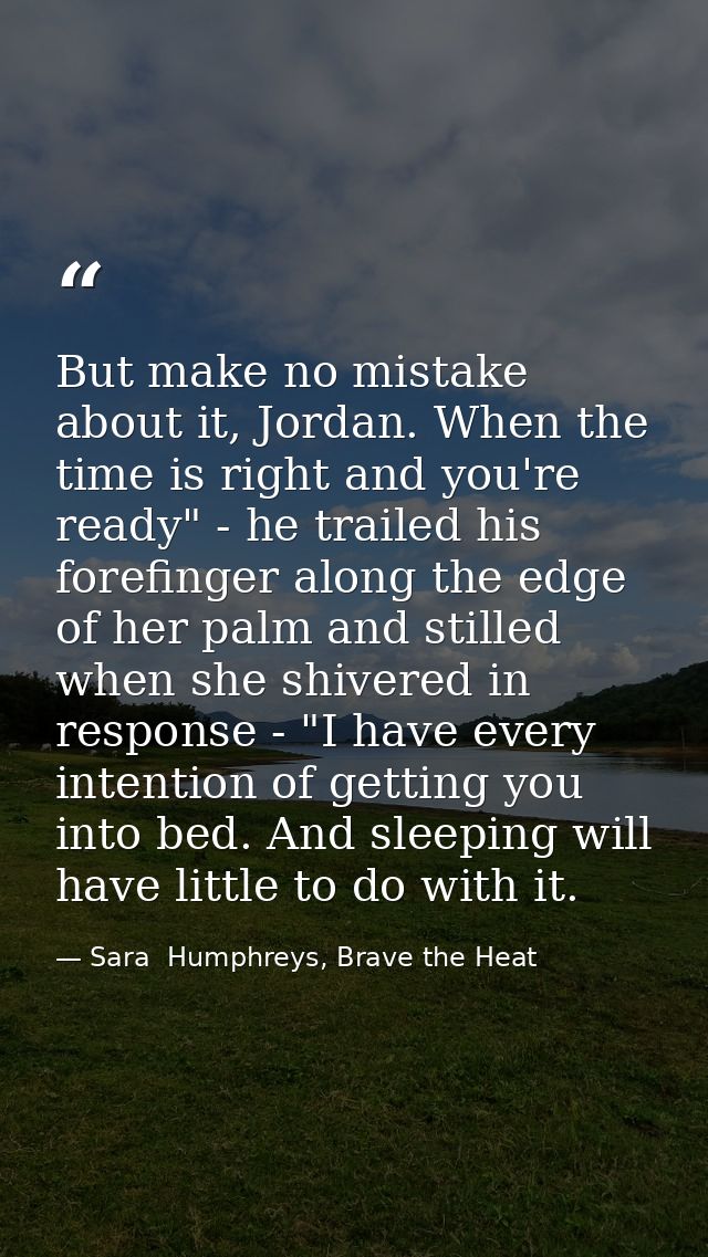 But make no mistake about it, Jordan. When the time is right and you're ready" - he trailed his forefinger along the edg — Sara  Humphreys, Brave the Heat