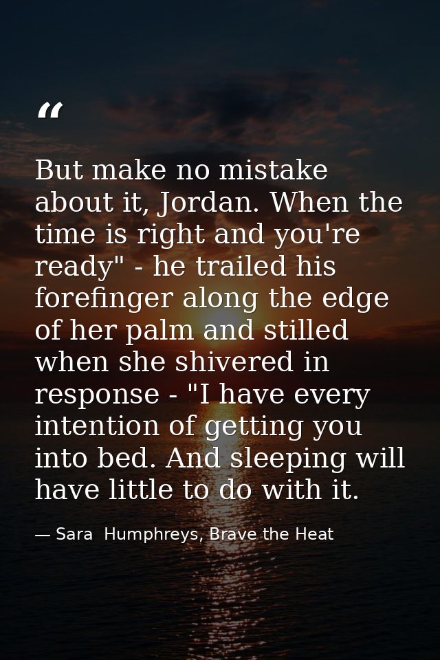 But make no mistake about it, Jordan. When the time is right and you're ready" - he trailed his forefinger along the edg — Sara  Humphreys, Brave the Heat