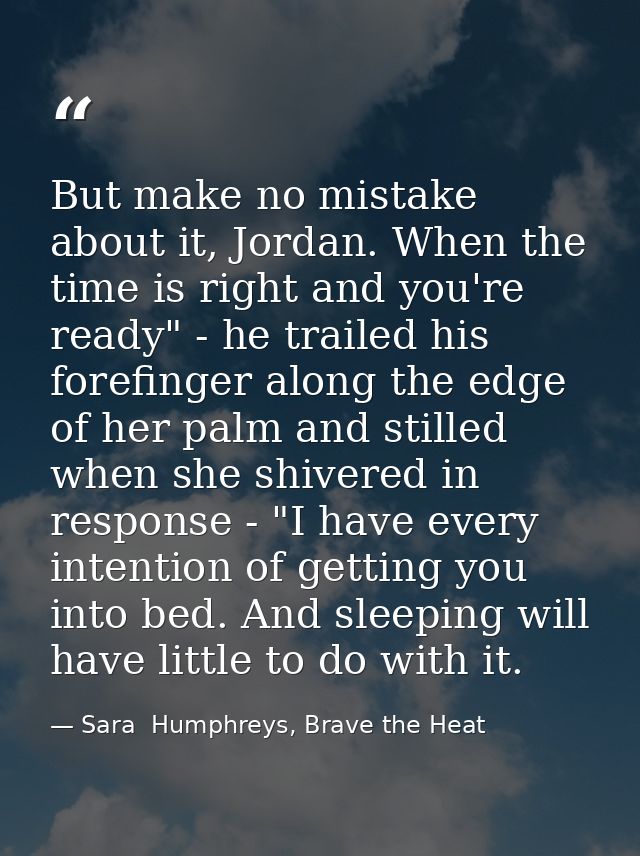 But make no mistake about it, Jordan. When the time is right and you're ready" - he trailed his forefinger along the edg — Sara  Humphreys, Brave the Heat