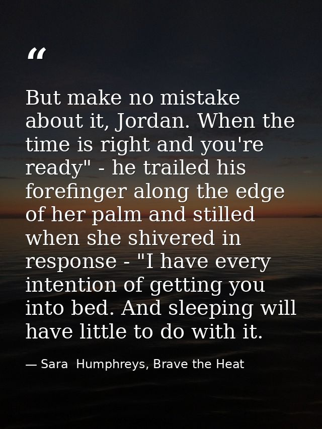 But make no mistake about it, Jordan. When the time is right and you're ready" - he trailed his forefinger along the edg — Sara  Humphreys, Brave the Heat