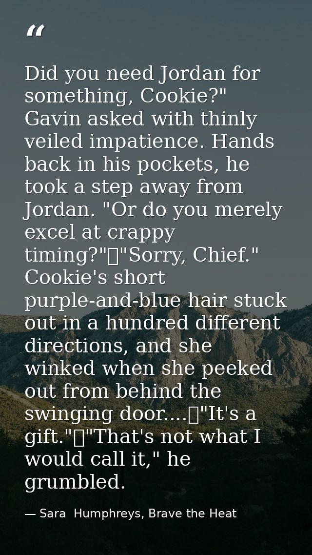 Did you need Jordan for something, Cookie?" Gavin asked with thinly veiled impatience. Hands back in his pockets, he too — Sara  Humphreys, Brave the Heat